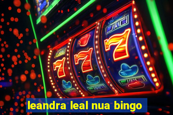 leandra leal nua bingo